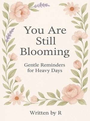 cover image of You Are Still Blooming Gentle Reminders for Heavy Days